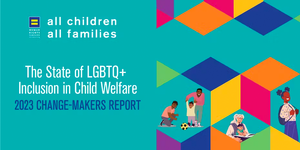 Human Rights Campaign - All Children, All Families - State of LGBTQ+ Inclusion in Child Welfare