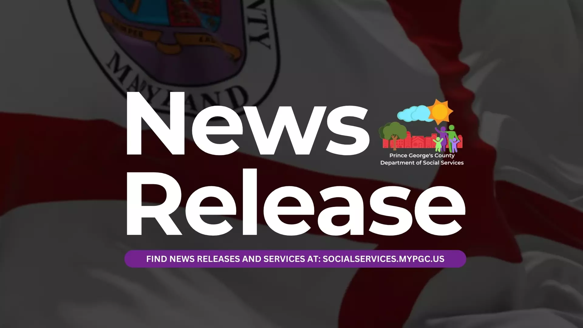 Image with bold white text reading 'News Release' centered on a background featuring a partially visible Maryland flag. The Prince George's County Department of Social Services logo is displayed in the upper right corner, with colorful illustrations of trees, people, a sun, and a cloud. A purple banner at the bottom contains white text that reads, "FIND NEWS RELEASES AND SERVICES AT: SOCIALSERVICES.MYPGC.US."